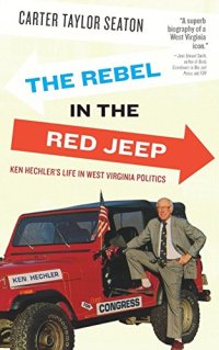 cover of the book The Rebel in the Red Jeep: Ken Hechler’s Life in West Virginia Politics