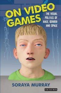 cover of the book On Video Games: The Visual Politics of Race, Gender and Space