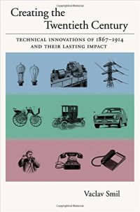 cover of the book Creating the Twentieth Century: Technical Innovations of 1867-1914 and Their Lasting Impact