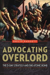 cover of the book Advocating Overlord: The D-Day Strategy and the Atomic Bomb