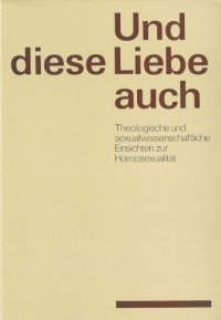 cover of the book Und diese Liebe auch. Theologische und sexualwissenschaftliche Einsichten zur Homosexualität