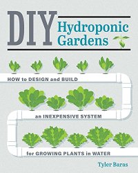 cover of the book DIY Hydroponic Gardens: How to Design and Build an Inexpensive System for Growing Plants in Water