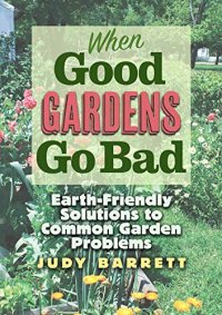 cover of the book When Good Gardens Go Bad: Earth-Friendly Solutions to Common Garden Problems