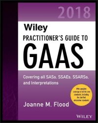 cover of the book Wiley Practitioner's Guide to GAAS 2018: Covering all SASs, SSAEs, SSARSs, PCAOB Auditing Standards, and Interpretations