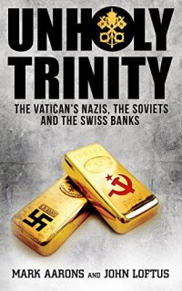 cover of the book Unholy Trinity: The Vatican’s Nazis, Soviet Intelligence and the Swiss Banks