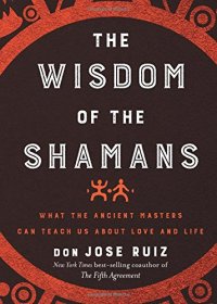 cover of the book The Wisdom of the Shamans: What the Ancient Masters Can Teach Us About Love and Life