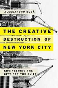 cover of the book The Creative Destruction of New York City: Engineering the City for the Elite