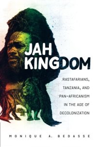 cover of the book Jah Kingdom: Rastafarians, Tanzania, and Pan-Africanism in the Age of Decolonization