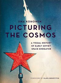 cover of the book Picturing the Cosmos: A Visual History of Early Soviet Space Endeavor