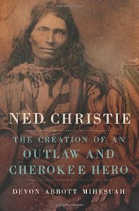 cover of the book Ned Christie: The Creation of an Outlaw and Cherokee Hero