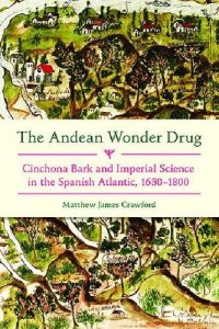 cover of the book The Andean Wonder Drug: Cinchona Bark and Imperial Science in the Spanish Atlantic, 1630-1800