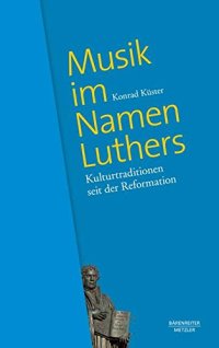 cover of the book Musik im Namen Luthers: Kulturtraditionen seit der Reformation