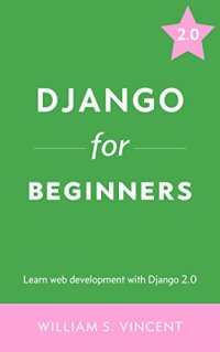 cover of the book Django for Beginners: Learn Web Development with Django 2.0