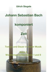 cover of the book Johann Sebastian Bach komponiert Zeit : Tempo und Dauer in seiner Musik Band 3 Wohltemperiertes Klavier I und II