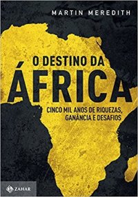 cover of the book O Destino da África - Cinco Mil Anos de Riquezas, Ganância e Desafios