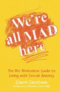 cover of the book We’re All Mad Here: The No-Nonsense Guide to Living with Social Anxiety