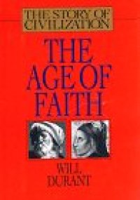 cover of the book The Age of Faith: A History of Medieval Civilization-Christian, Islamic, and Judaic-From Constantine to Dante : A.D. 325-1300 