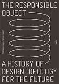 cover of the book The responsible object : a history of design ideology for the future