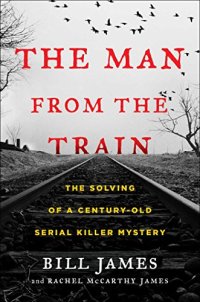 cover of the book The man from the train: the solving of a century-old serial killer mystery