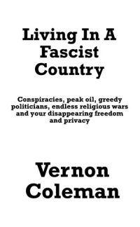 cover of the book Living In A Fascist Country: Conspiracies, Peak Oil, Greedy Politicians, Endless Religious Wars and your Disappearing Freedom and Privacy