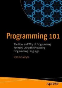 cover of the book Programming 101: The How and Why of Programming Revealed Using the Processing Programming Language