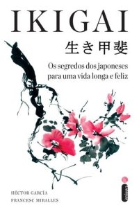 cover of the book Ikigai: Os segredos dos japoneses para uma vida longa e feliz