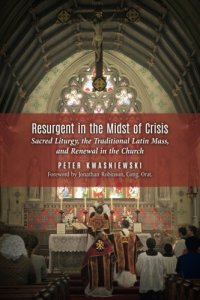 cover of the book Resurgent in the Midst of Crisis: Sacred Liturgy, the Traditional Latin Mass, and Renewal in the Church