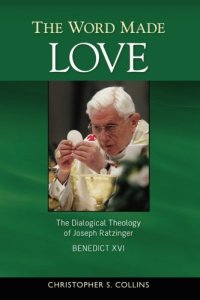 cover of the book The Word Made Love: The Dialogical Theology of Joseph Ratzinger / Benedict XVI