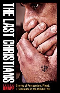 cover of the book The Last Christians: Stories of Persecution, Flight, and Resilience in the Middle East