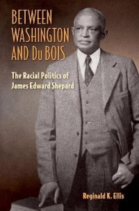 cover of the book Between Washington and Du Bois: The Racial Politics of James Edward Shepard