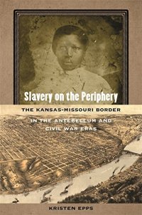 cover of the book Slavery on the Periphery: The Kansas-Missouri Border in the Antebellum and Civil War Eras