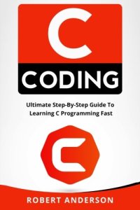 cover of the book C coding: Ultimate Step-By-Step Guide To Learning C Programming Fast