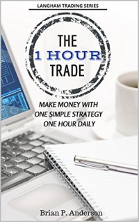 cover of the book The 1 Hour Trade: Make Money With One Simple Strategy, One Hour Daily