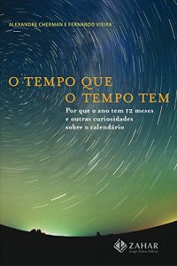 cover of the book O tempo que o tempo tem: por que o ano tem 12 meses e outras curiosidades sobre o calendário