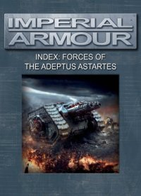 cover of the book Warhammer 40,000 - Imperial Armour - Index - Forces of the Adeptus Astartes