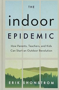 cover of the book The Indoor Epidemic: How Parents, Teachers, and Kids Can Start an Outdoor Revolution