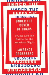 cover of the book Under the Cover of Chaos: Trump and the Battle for the American Right