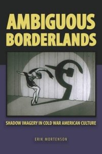 cover of the book Ambiguous Borderlands: Shadow Imagery in Cold War American Culture