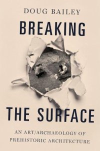 cover of the book Breaking the Surface: An Art/Archaeology of Prehistoric Architecture