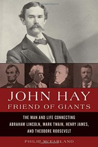 cover of the book John Hay, Friend of Giants: The Man and Life Connecting Abraham Lincoln, Mark Twain, Henry James, and Theodore Roosevelt