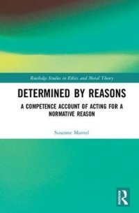 cover of the book Determined by Reasons: A Competence Account of Acting for a Normative Reason