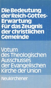 cover of the book Die Bedeutung der Reich-Gottes-Erwartung für das Zeugnis der christlichen Gemeinde. Votum des Theologischen Ausschusses der Evangelischen Kirche der Union