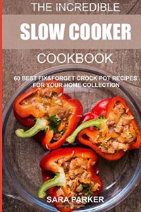 cover of the book The Incredible Slow Cooker Cookbook: 60 Best Fix&Forget Crock Pot Recipes for your Home Collection