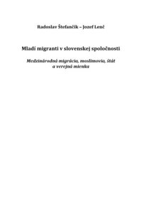 cover of the book Mladí migranti v slovenskej spoločnosti Medzinárodná migrácia, moslimovia, štát a verejná mienka