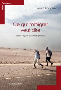 cover of the book Ce qu’immigrer veut dire : idées reçues sur l’immigration