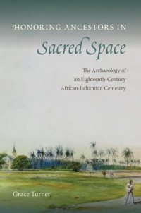 cover of the book Honoring Ancestors in Sacred Space: The Archaeology of an Eighteenth-Century African-Bahamian Cemetery