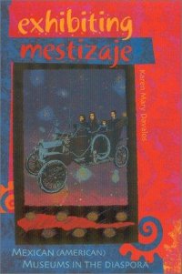 cover of the book Exhibiting Mestizaje: Mexican (American) Museums in the Diaspora