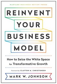 cover of the book Reinvent Your Business Model: How to Seize the White Space for Transformative Growth