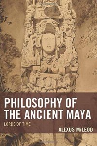 cover of the book Philosophy of the Ancient Maya: Lords of Time