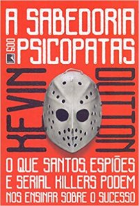 cover of the book A sabedoria dos psicopatas: o que santos, espiões e serial killers podem ensinar sobre o sucesso